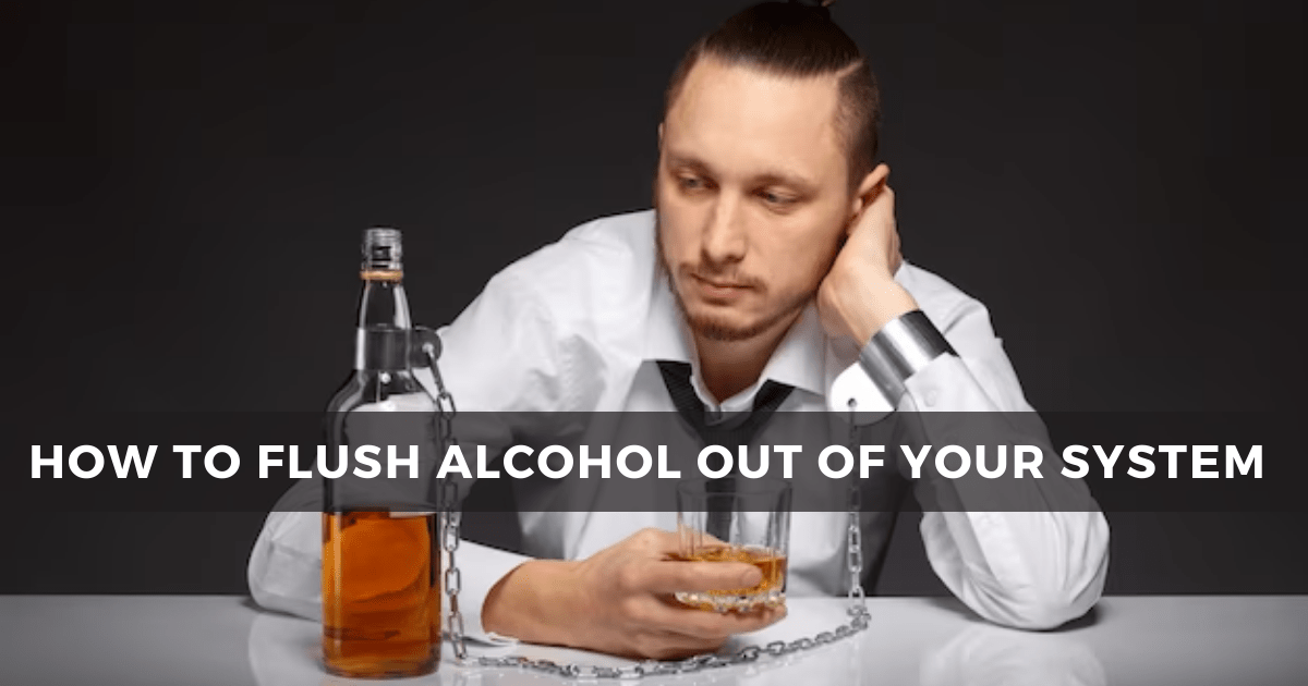 How to Flush Alcohol Out of Your System
