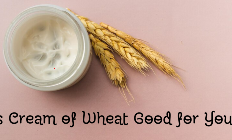 Is Cream of Wheat Good for You?