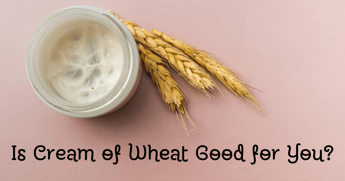 Is Cream of Wheat Good for You?