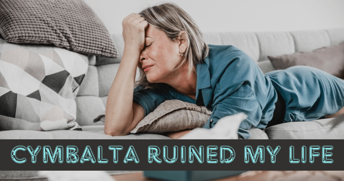 Cymbalta Ruined My Life: Read Before You Use