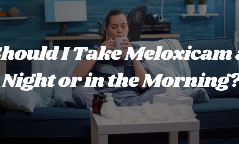 Should I Take Meloxicam at Night or in the Morning?