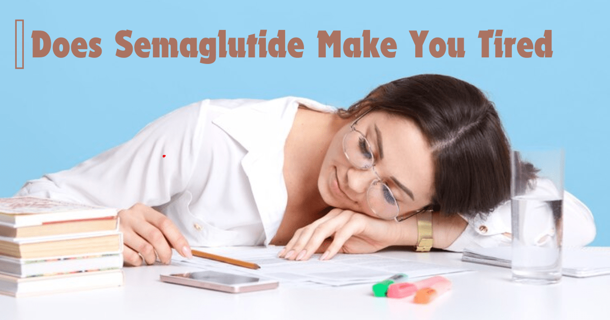 Does Semaglutide Make You Tired? Other Potential Side Effects