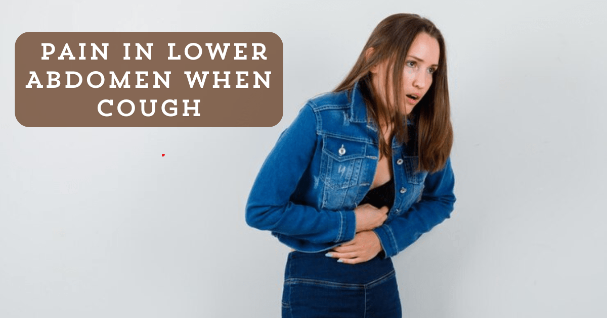 10 Reasons of Pain in Lower Abdomen When Cough