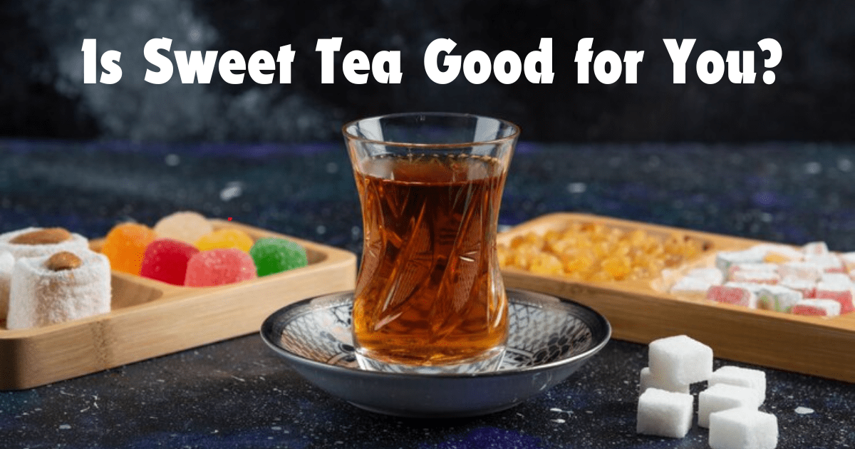 Is Sweet Tea Good for You? 2024