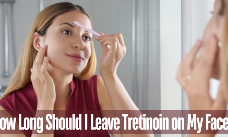 How Long Should I Leave Tretinoin on My Face?