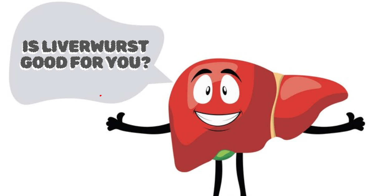 Is Liverwurst Good for You?