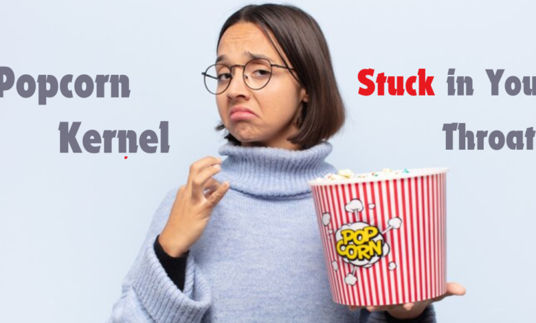 How to Deal with a Popcorn Kernel Stuck in Your Throat?