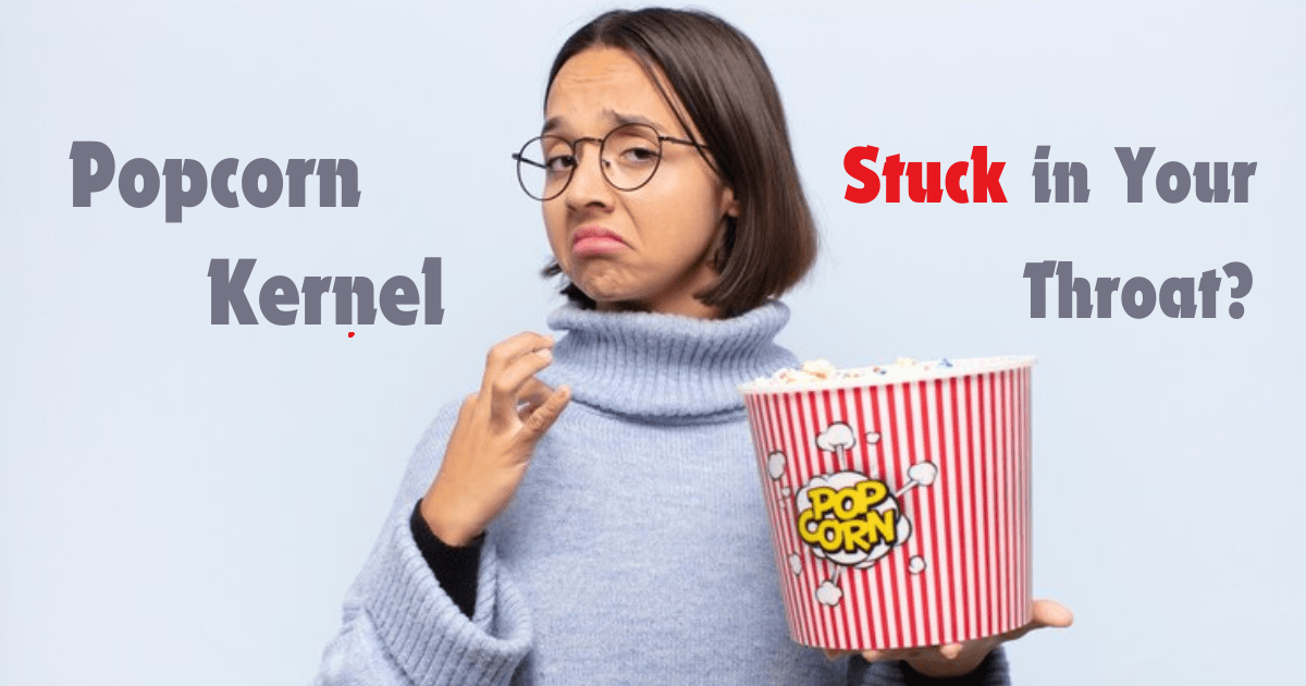 How to Deal with a Popcorn Kernel Stuck in Your Throat?