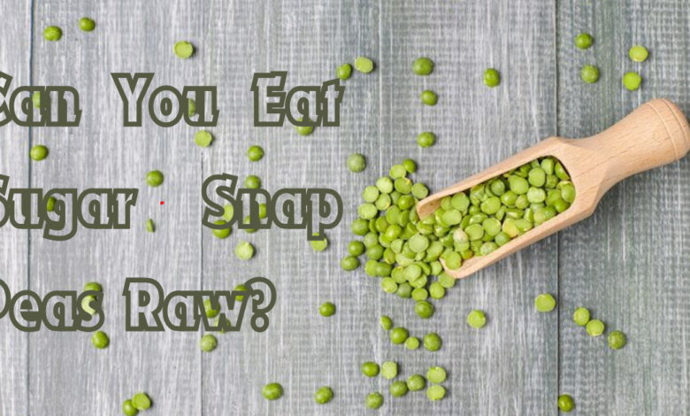 Can You Eat Sugar Snap Peas Raw?