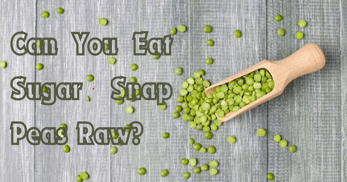 Can You Eat Sugar Snap Peas Raw?