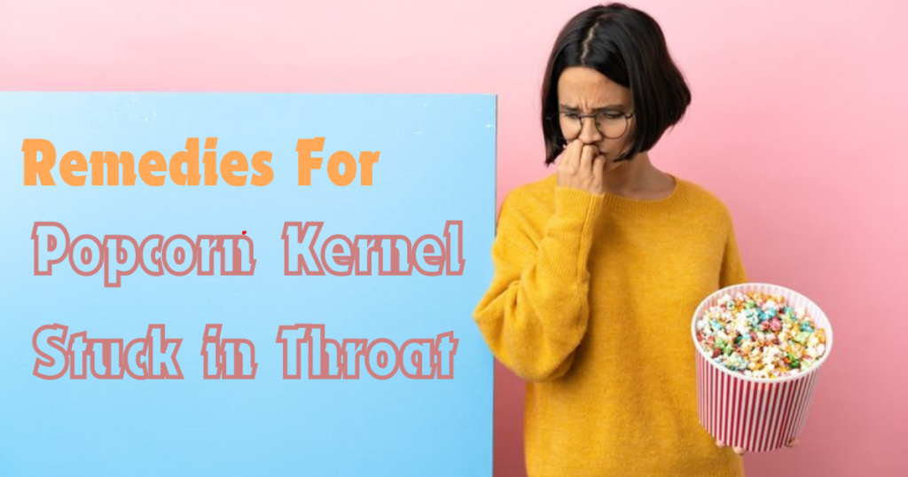 Remedies For Popcorn Kernel Stuck in Throat