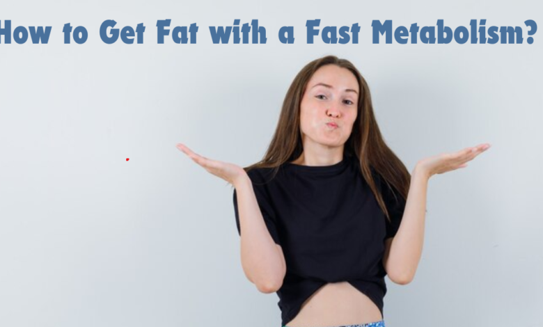 How to Get Fat with a Fast Metabolism?