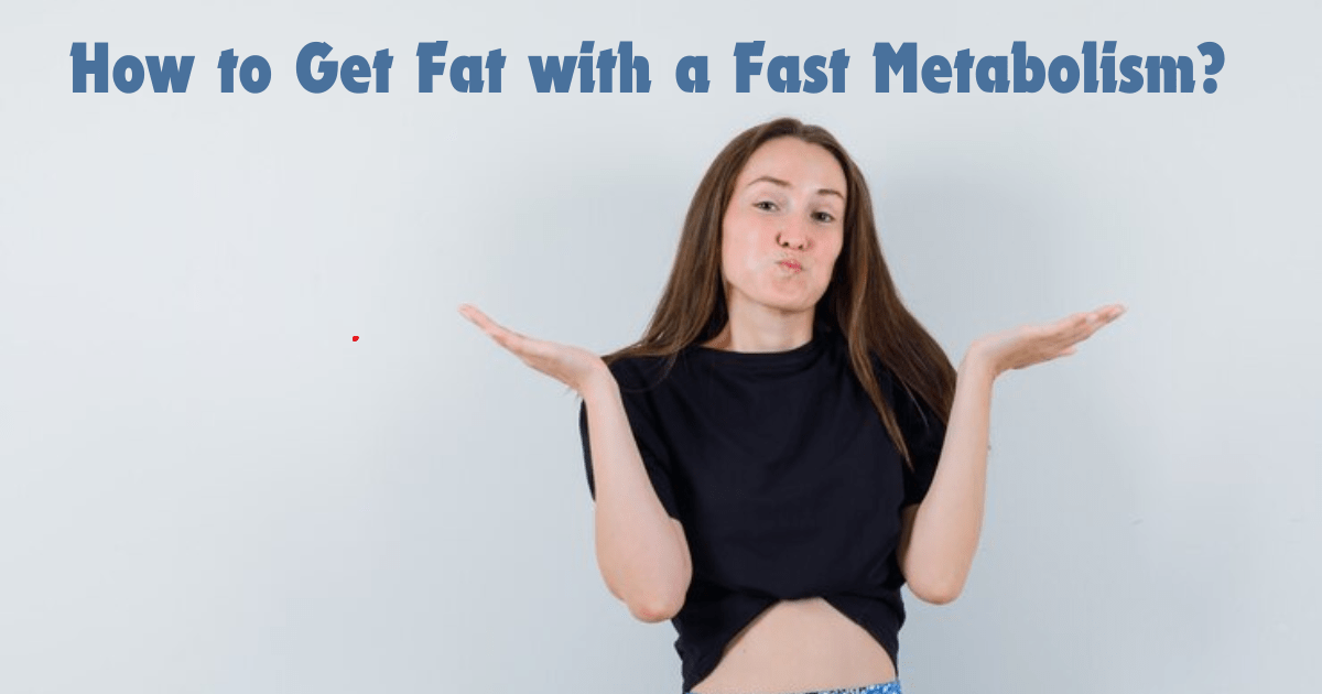 How to Get Fat with a Fast Metabolism?
