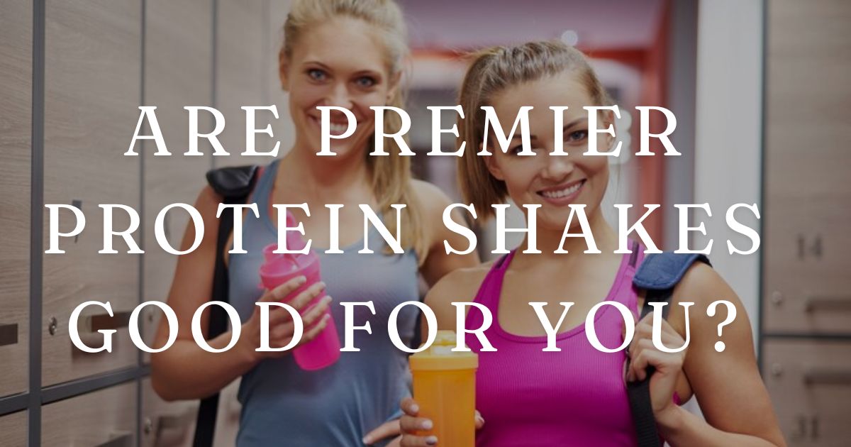 Are Premier Protein Shakes Good for You?