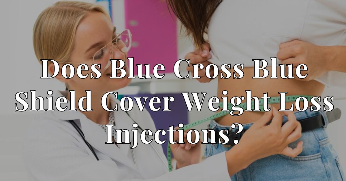 Does Blue Cross Blue Shield Cover Weight Loss Injections?