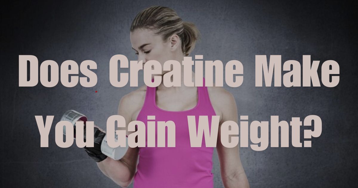 Does Creatine Make You Gain Weight?