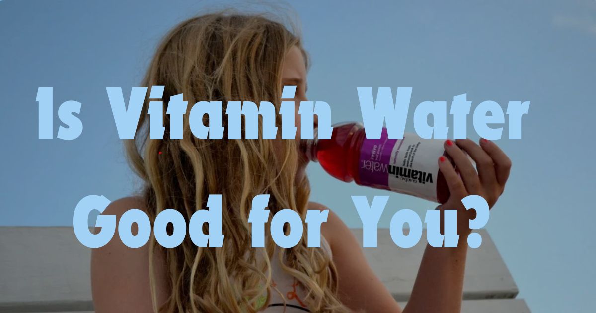 Is Vitamin Water Good for You?