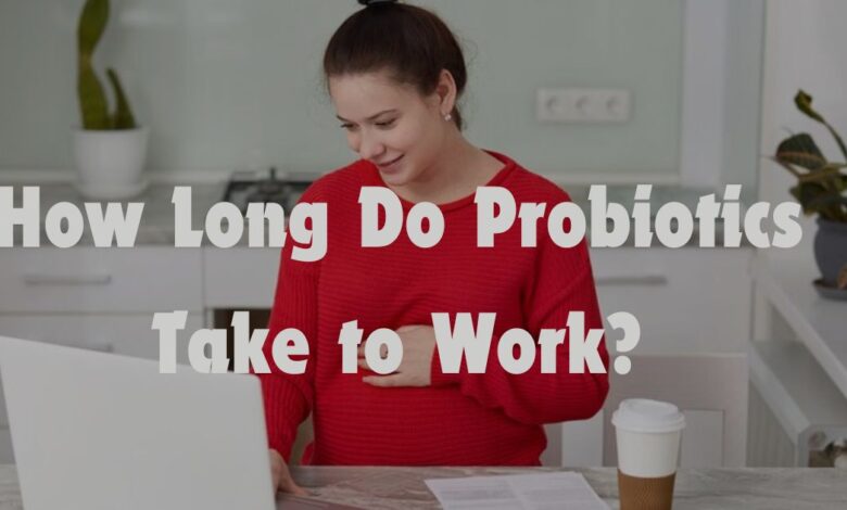 How Long Do Probiotics Take to Work?