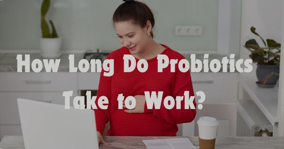 How Long Do Probiotics Take to Work?
