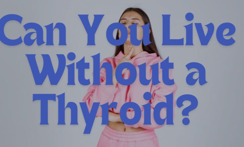 Can You Live Without a Thyroid?