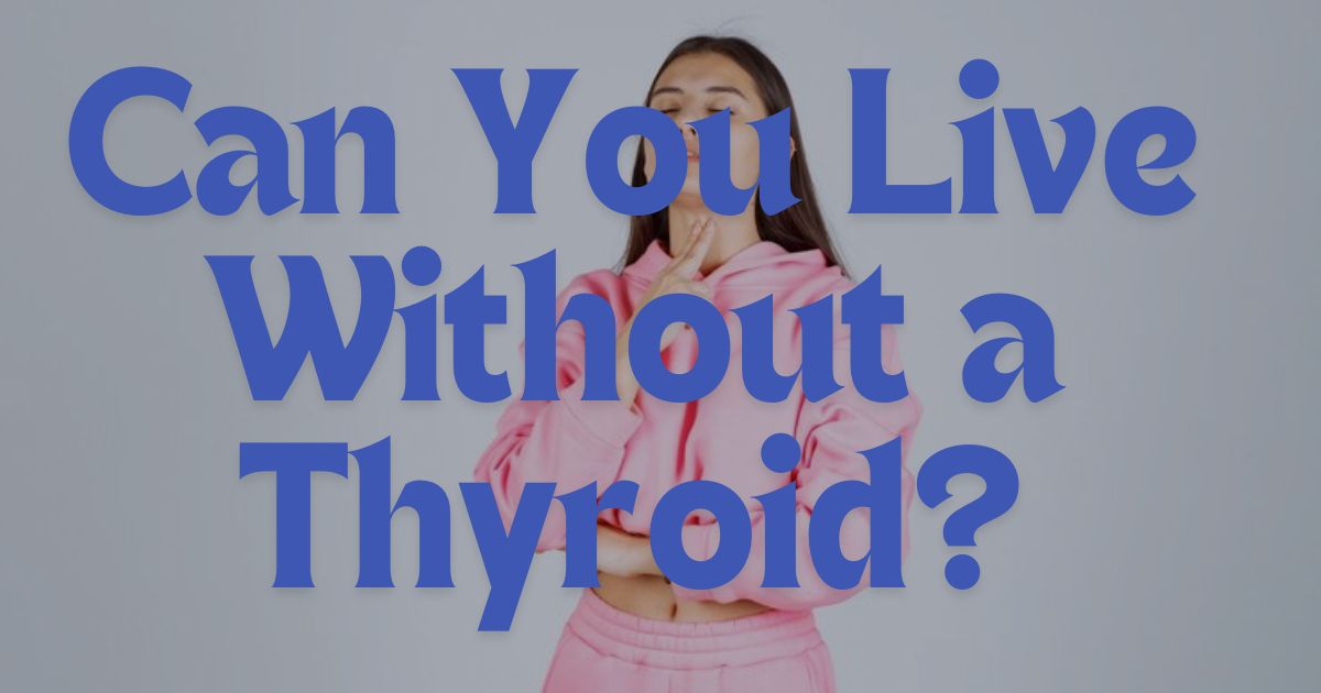 Can You Live Without a Thyroid?