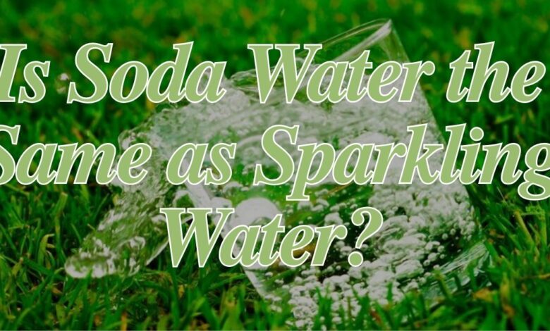 Is Soda Water the Same as Sparkling Water?