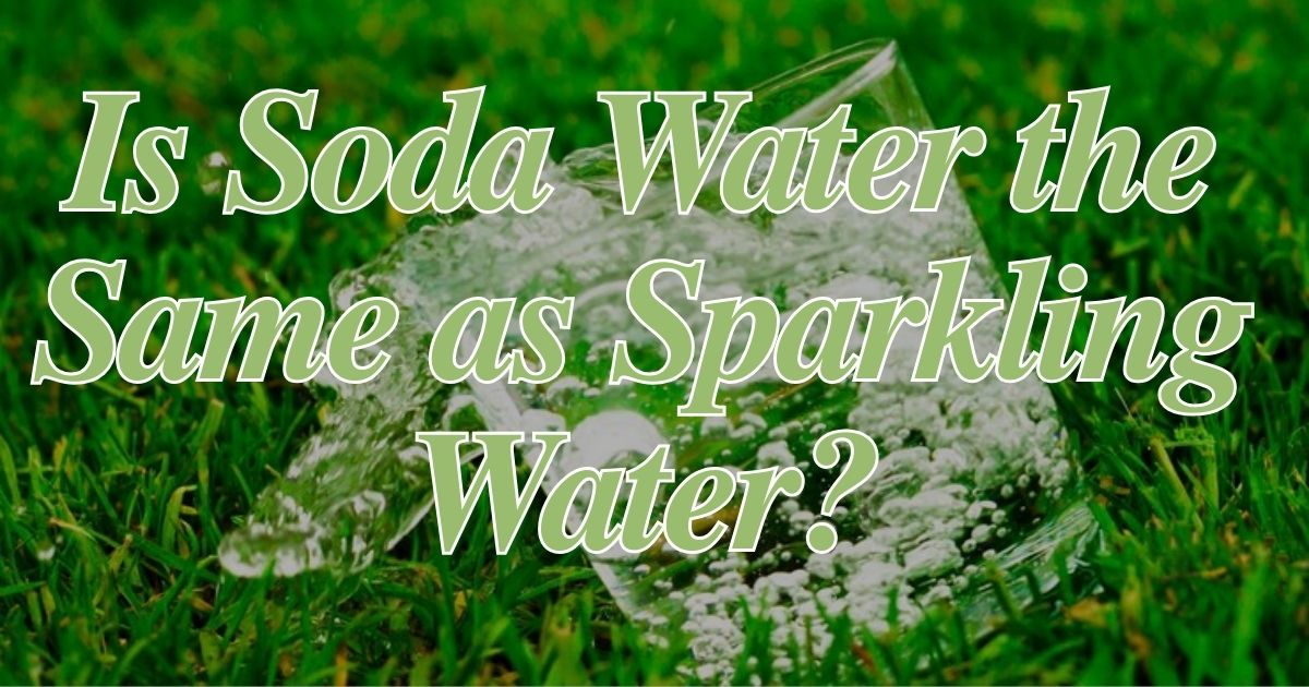 Is Soda Water the Same as Sparkling Water?