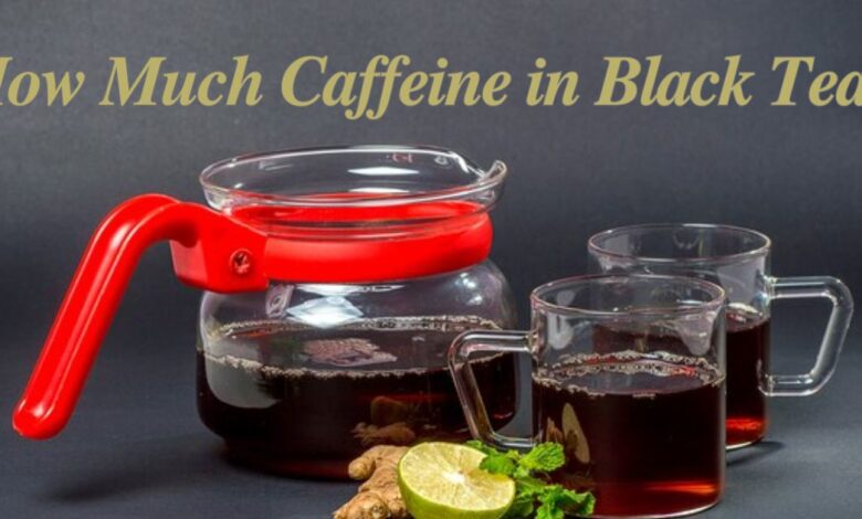 How Much Caffeine in Black Tea?